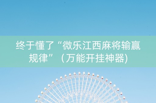 终于懂了“微乐江西麻将输赢规律”（万能开挂神器)