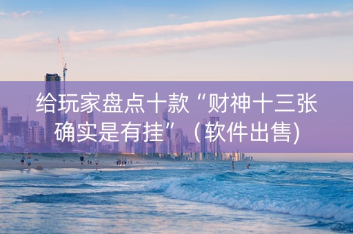 给玩家盘点十款“财神十三张确实是有挂”（软件出售)