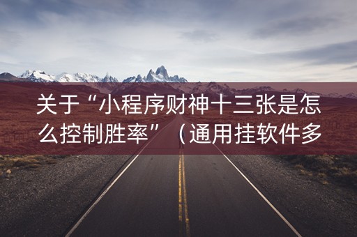 关于“小程序财神十三张是怎么控制胜率”（通用挂软件多少钱)