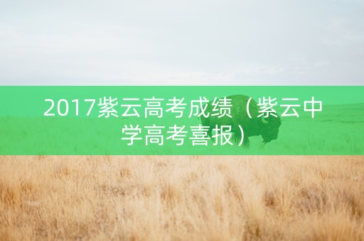 2017紫云高考成绩（紫云中学高考喜报）