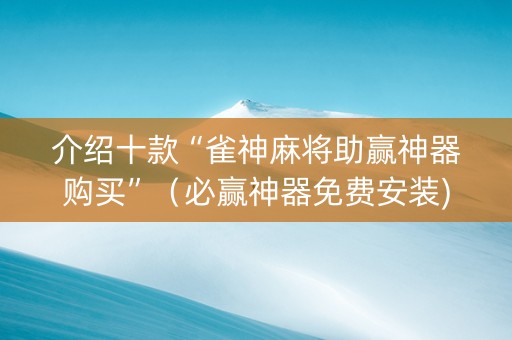 介绍十款“雀神麻将助赢神器购买”（必赢神器免费安装)
