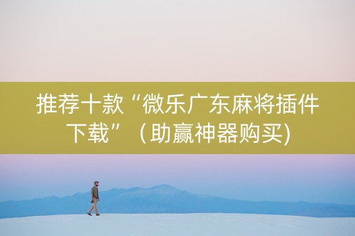 推荐十款“微乐广东麻将插件下载”（助赢神器购买)