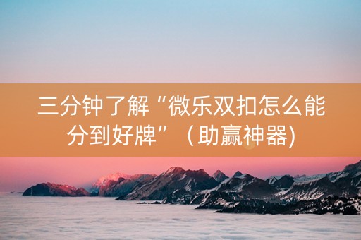 三分钟了解“微乐双扣怎么能分到好牌”（助赢神器)