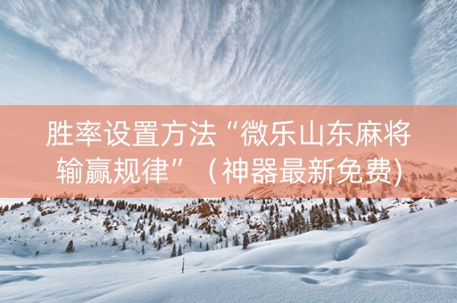 胜率设置方法“微乐山东麻将输赢规律”（神器最新免费)