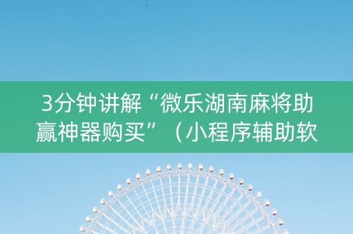 3分钟讲解“微乐湖南麻将助赢神器购买”（小程序辅助软件)