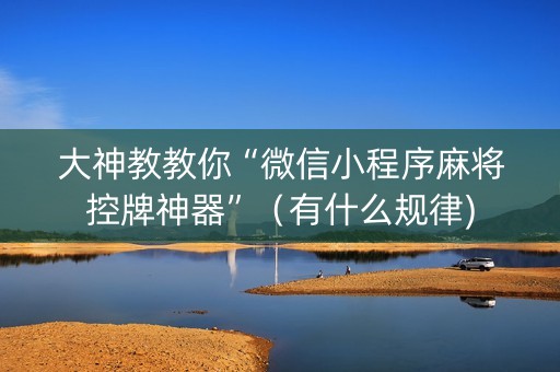 大神教教你“微信小程序麻将控牌神器”（有什么规律)
