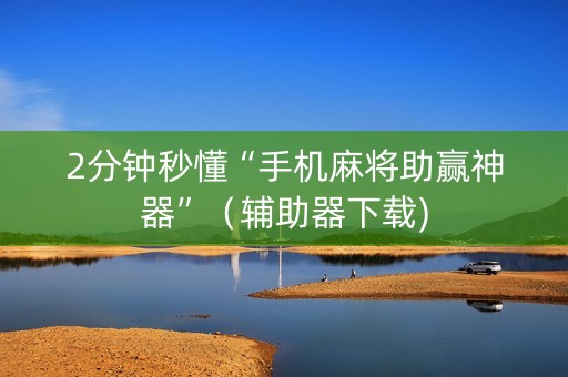 2分钟秒懂“手机麻将助赢神器”（辅助器下载)