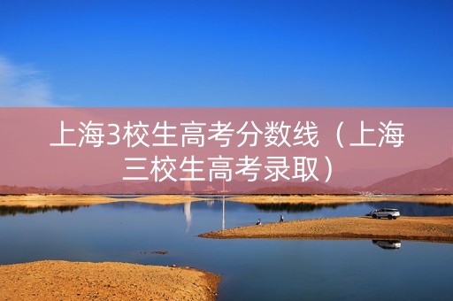 上海3校生高考分数线（上海三校生高考录取）