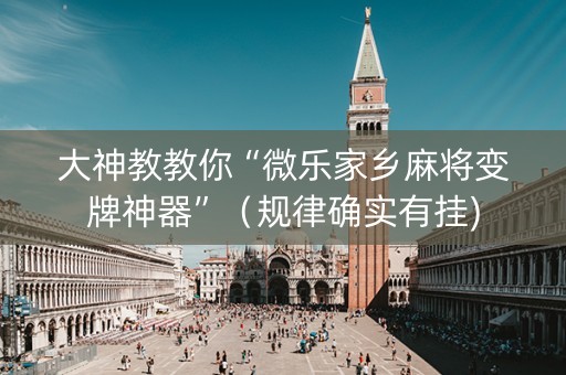 大神教教你“微乐家乡麻将变牌神器”（规律确实有挂)