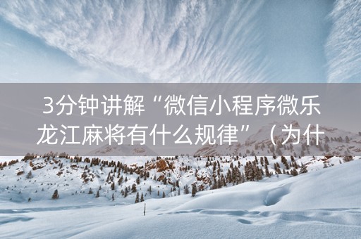3分钟讲解“微信小程序微乐龙江麻将有什么规律”（为什么有人一直赢)