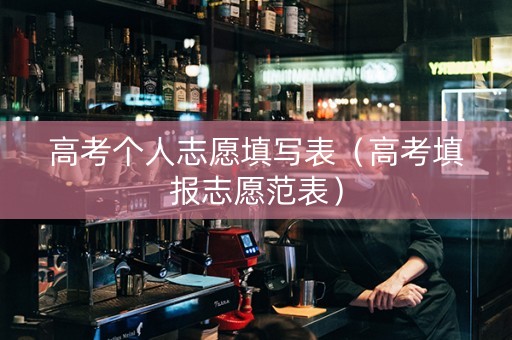 高考个人志愿填写表（高考填报志愿范表）