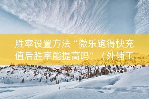 胜率设置方法“微乐跑得快充值后胜率能提高吗”（外辅工具)