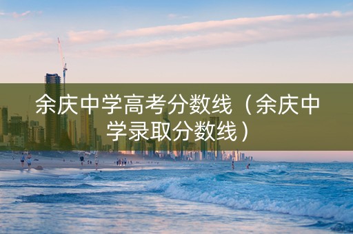 余庆中学高考分数线（余庆中学录取分数线）
