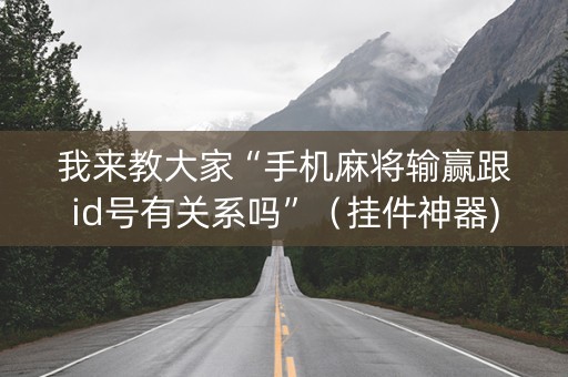 我来教大家“手机麻将输赢跟id号有关系吗”（挂件神器)
