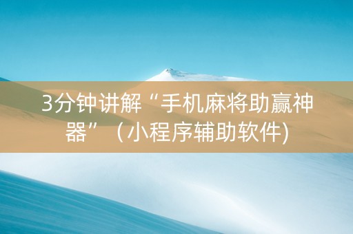 3分钟讲解“手机麻将助赢神器”（小程序辅助软件)