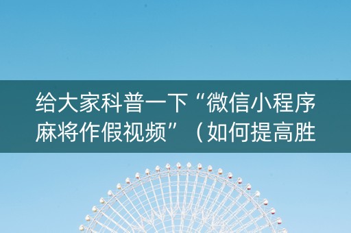 给大家科普一下“微信小程序麻将作假视频”（如何提高胜率)