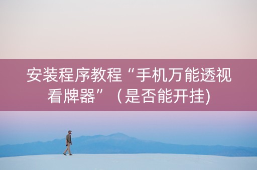 安装程序教程“手机万能透视看牌器”（是否能开挂)