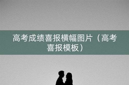 高考成绩喜报横幅图片（高考喜报模板）