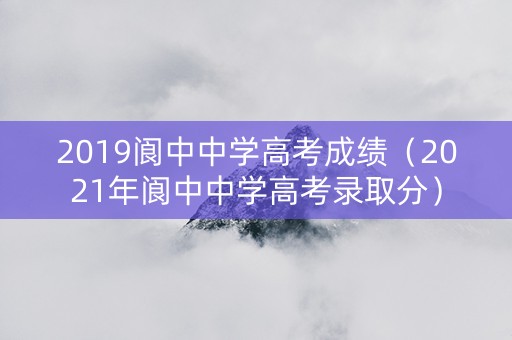 2019阆中中学高考成绩（2021年阆中中学高考录取分）