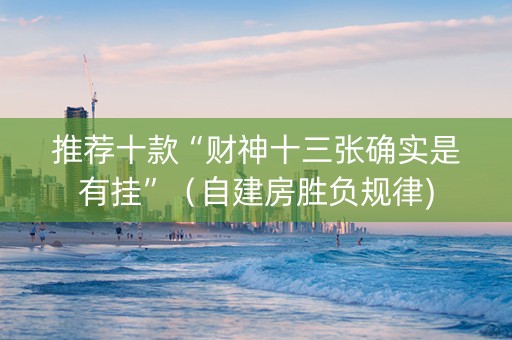 推荐十款“财神十三张确实是有挂”（自建房胜负规律)