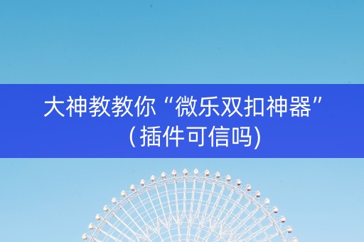 大神教教你“微乐双扣神器”（插件可信吗)