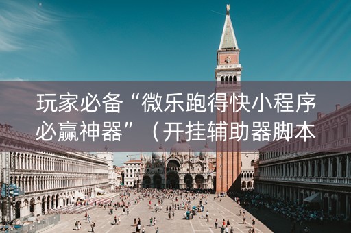 玩家必备“微乐跑得快小程序必赢神器”（开挂辅助器脚本)