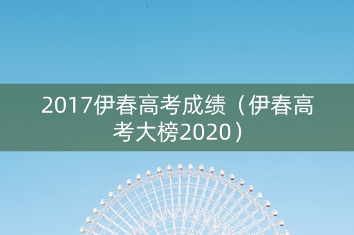 2017伊春高考成绩（伊春高考大榜2020）
