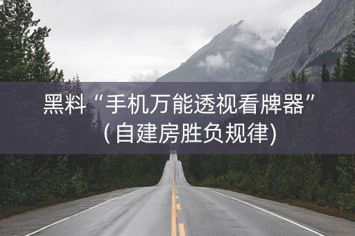 黑料“手机万能透视看牌器”（自建房胜负规律)