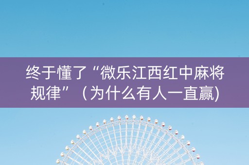 终于懂了“微乐江西红中麻将规律”（为什么有人一直赢)