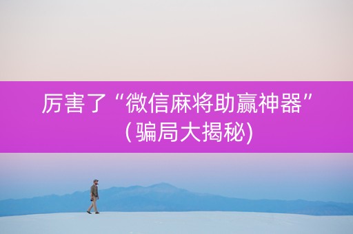厉害了“微信麻将助赢神器”（骗局大揭秘)