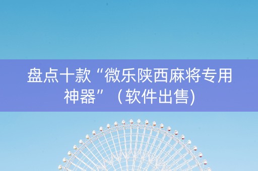 盘点十款“微乐陕西麻将专用神器”（软件出售)