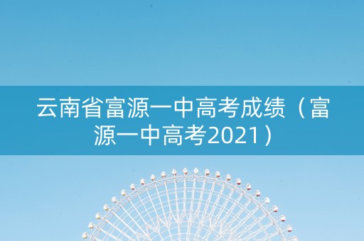 云南省富源一中高考成绩（富源一中高考2021）