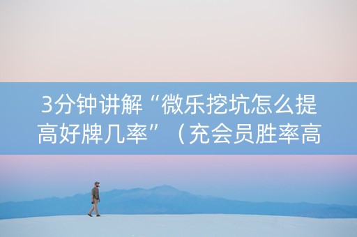 3分钟讲解“微乐挖坑怎么提高好牌几率”（充会员胜率高)