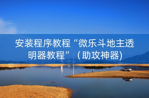 安装程序教程“微乐斗地主透明器教程”（助攻神器)