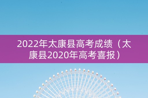 2022年太康县高考成绩（太康县2020年高考喜报）