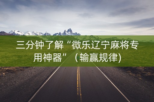 三分钟了解“微乐辽宁麻将专用神器”（输赢规律)