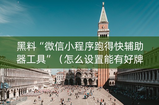 黑料“微信小程序跑得快辅助器工具”（怎么设置能有好牌)