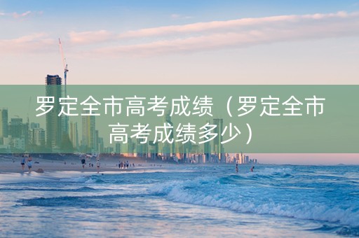 罗定全市高考成绩（罗定全市高考成绩多少）