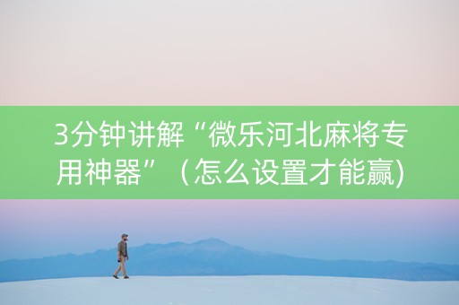 3分钟讲解“微乐河北麻将专用神器”（怎么设置才能赢)