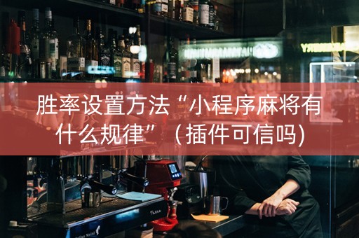 胜率设置方法“小程序麻将有什么规律”（插件可信吗)