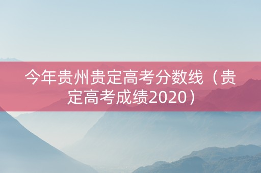 今年贵州贵定高考分数线（贵定高考成绩2020）