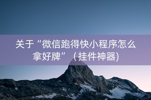 关于“微信跑得快小程序怎么拿好牌”（挂件神器)
