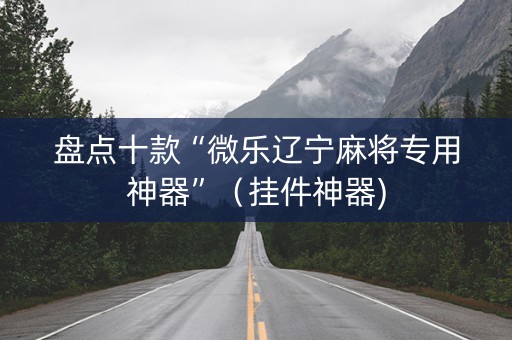 盘点十款“微乐辽宁麻将专用神器”（挂件神器)