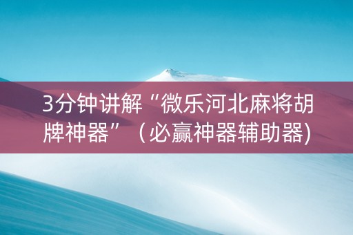 3分钟讲解“微乐河北麻将胡牌神器”（必赢神器辅助器)