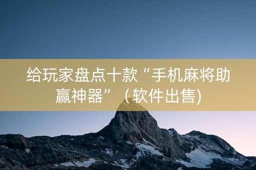 给玩家盘点十款“手机麻将助赢神器”（软件出售)