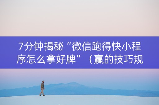 7分钟揭秘“微信跑得快小程序怎么拿好牌”（赢的技巧规律)