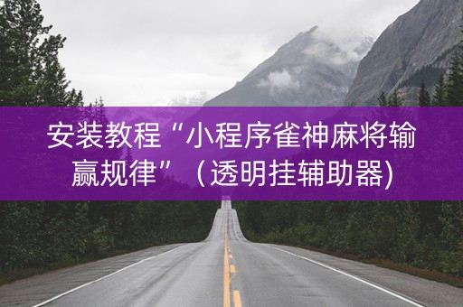 安装教程“小程序雀神麻将输赢规律”（透明挂辅助器)