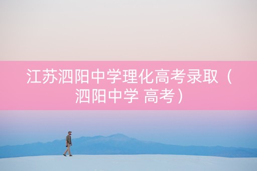 江苏泗阳中学理化高考录取（泗阳中学 高考）