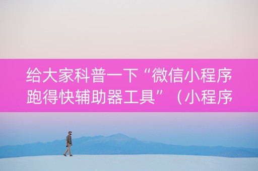给大家科普一下“微信小程序跑得快辅助器工具”（小程序必赢神器)