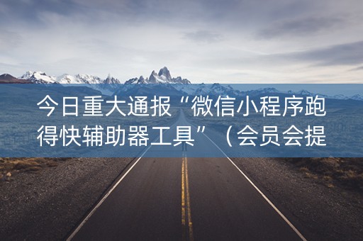 今日重大通报“微信小程序跑得快辅助器工具”（会员会提高胜率吗)